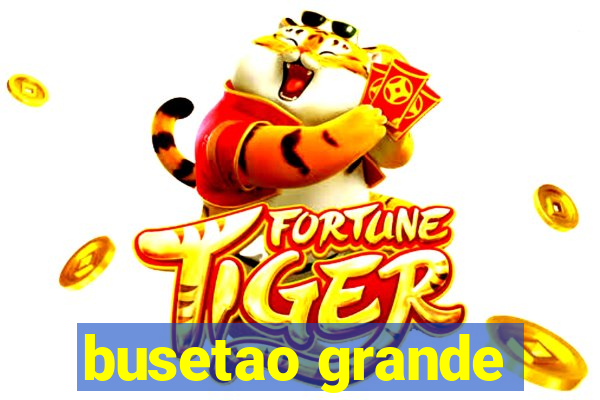 busetao grande